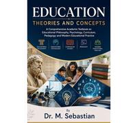 EDUCATION : THEORIES AND CONCEPTS: A Comprehensive Academic Textbook on Educational Philosophy, Psychology, Curriculum, Pedagogy and Modern Educational Practice