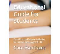 Educational Guide for Students: Fun & Practical Science Activities for Curious Minds (Ages 10-13)