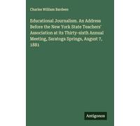 Educational Journalism. An Address Before the New York State Teachers' Association at its Thirty-sixth Annual Meeting, Saratoga Springs, August 7, 1881