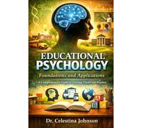 EDUCATIONAL PSYCHOLOGY: Foundations and Applications: A Comprehensive Guide to Learning Theory and Practice.