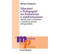 Educatori e pedagogisti tra formazione e autoformazione. Identità, azioni, competenze e contesti per educare all’imprevedibile