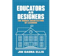 Educators As Designers: The Hidden Architecture of Learning