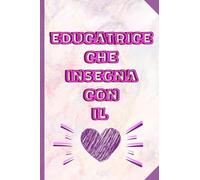 Educatrice che insegna con il cuore: Quaderno appunti (A5). Regalo originale per EDUCATRICE DI ASILO NIDO. Perfetto per stupire a natale, compleanno o ... Personalizzabile con dedica all'interno.