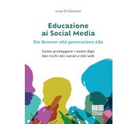 Educazione Ai Social Media. Dai Boomer Alla Generazione Alfa. Come Proteggere I