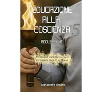 Educazione alla Coscienza - Adolescenti: Percorsi di crescita interiore per adolescenti dagli 11 ai 13 anni