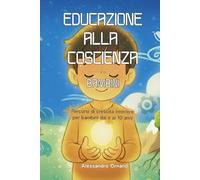 Educazione alla Coscienza - Bambini: Percorsi di crescita interiore per bambini dai 6 ai 10 anni