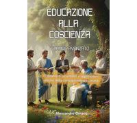 Educazione alla Coscienza - Volume Avanzato: Fondamenti scientifici e applicazioni etiche della consapevolezza umana