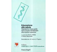 Educazione alla salute. Standard e linee-guida dalla scuola elementare alla scuola superiore