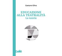 Educazione alla teatralità. La teoria - Oliva Gaetano