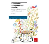 Educazione all'aperto con filosofia. Percorsi e attività per la scuola del...