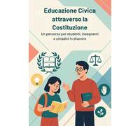 Educazione civica attraverso la Costituzione. Un percorso per studenti, insegnanti e cittadini in divenire