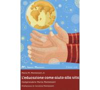 EDUCAZIONE COME AIUTO ALLA VITA. COMPRENDERE MARIA MONTESSORI (L') - 2022