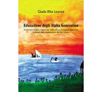 Educazione degli Alpha Generation. Conoscere meglio i ragazzi per educarli con il migliore approccio e aiutarli nella realizzazione del loro futuro