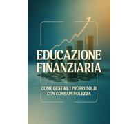 Educazione Finanziaria: Come Gestire i Propri Soldi con Consapevolezza
