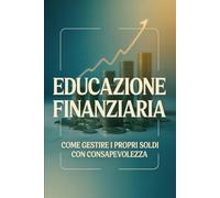 Educazione Finanziaria: Come Gestire i Propri Soldi con Consapevolezza