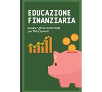 Educazione Finanziaria: Guida agli investimenti per principianti