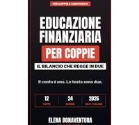 Educazione Finanziaria per Coppie: 12 tappe e 24 schede da compilare insieme per costruire un bilancio comune, vivere senza debiti e raggiungere l'indipendenza finanziaria, anche se partite da zero
