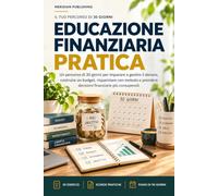 Educazione Finanziaria Pratica: Un percorso di 30 giorni per imparare a gestire il denaro, costruire un budget, risparmiare con metodo e prendere decisioni finanziarie più consapevoli