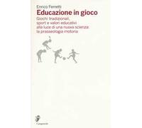 Educazione in gioco. Giochi tradizionali, sport e valori educativi alla luce di una nuova scienza: la prasseologia motoria