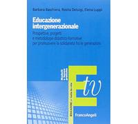 Educazione intergenerazionale. Prospettive, progetti e metodologie didattico-formative per promuovere la solidarietà fra le generazioni