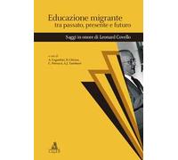 Educazione migrante tra passato, presente e futuro. Saggi in onore di Leonard Covello