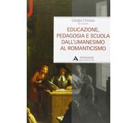 Educazione, pedagogia e scuola dall'Umanesimo al Romanticismo - Chiosso Giorgio