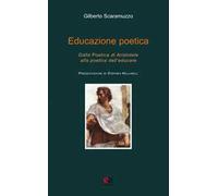 Educazione poetica. Dalla «Poetica» di Aristotele alla poetica dell'educare