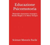 Educazione Psicomotoria: Materiale riassuntivo strategico Studia Meglio e in Meno Tempo!