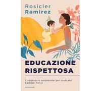 Educazione rispettosa. L'approccio amorevole per crescere bambini felici