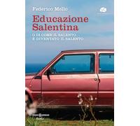 Libri Federico Mello - Educazione Salentina. O Di Come Il Salento E' Diventato I