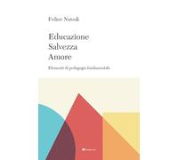 Educazione, Salvezza, Amore. Elementi Di Pedagogia Fondamentale - Felice Nuvoli