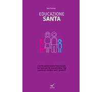 Educazione santa. E se Dio avesse voluto l'educazione non tanto per far crescere bene i figli quanto per rendere santi i genitori?