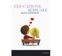 Educazione sessuale dai 10 anni in su. Ediz. illustrata