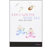 Educazione sessuale dai 6 ai 9 anni. Ediz. illustrata