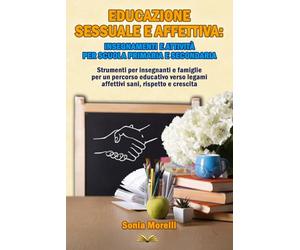 Educazione Sessuale e Affettiva:insegnamenti e attività per Scuola Primaria e Secondaria: Strumenti per insegnanti e famiglie per un percorso ... legami affettivi sani, rispetto e crescita: 2