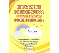 EDUCAZIONE SOCIO EMOTIVA PRIMA ELEMENTARE BES E DSA: PERCORSO AMICO SPECIALE PER BES E DSA CON 35 SCHEDE OPERATIVE + 35 SCHEDE SPIEGAZIONE