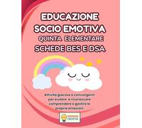 EDUCAZIONE SOCIO EMOTIVA QUINTA ELEMENTARE BES E DSA: PERCORSO AMICO SPECIALE PER BES E DSA CON 35 SCHEDE OPERATIVE + 35 SCHEDE SPIEGAZIONE