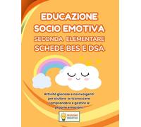 EDUCAZIONE SOCIO EMOTIVA SECONDA ELEMENTARE BES E DSA: PERCORSO AMICO SPECIALE BES E DSA CON 35 SCHEDE OPERATIVE + 35 SCHEDE SPIEGAZIONE