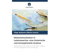 Edukommunikation in Lateinamerika: eine historische und konzeptionelle Analyse: Vergleich zwischen den Konzepten von Ismar Soares und Kaplún hinsichtlich des Begriffs und seiner Anwendungen