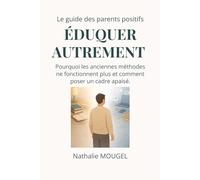 Eduquer autrement: Pourquoi les anciennes méthodes ne fonctionnent plus et comment poser un cadre apaisé.