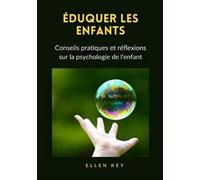 Éduquer les enfants. Conseils pratiques et réflexions sur la psychologie de l'enfant