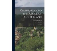 Edward 1840-191 Chamonix and the Range of Mont Blanc [microfo (Copertina rigida)
