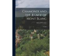 Edward 1840-1911 Chamonix and the Range of Mont Blanc [microform]; (Tascabile)