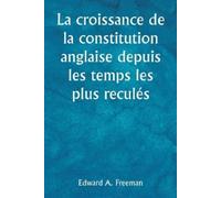 Edward a Freema La croissance de la constitution anglaise depuis les (Tascabile)