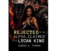 Edward A Thomas Rejected by the Alpha, Claimed by the Lycan King (Tascabile)