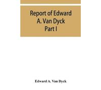 Edward A Van Dy Report of Edward A. Van Dyck, Consular Clerk of the (Tascabile)