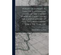 Edward Abbott V Report of Edward A. Van Dyck, Consular Clerk of the (Tascabile)