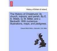 Edward Alfred Webb J Beckwith G W Miller The History of Chislehurst (Tascabile)