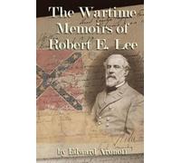 Edward Aronoff The Wartime Memoirs of Robert E Lee (Tascabile)