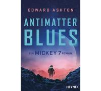 Edward Ashton F Antimatter Blues: Ein Mickey-7-Roman (Mickey 7-Reih (Tascabile)